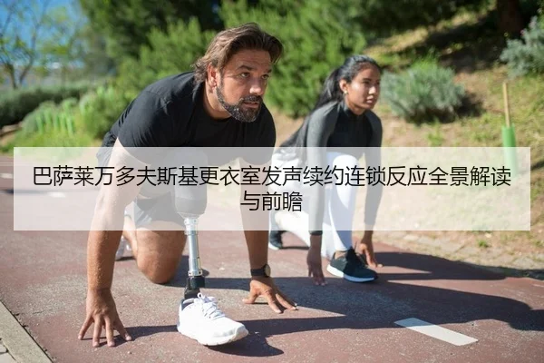 巴萨莱万多夫斯基更衣室发声续约连锁反应全景解读与前瞻